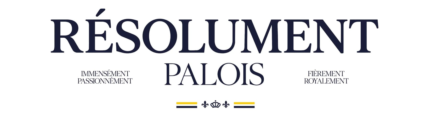 Résolument Palois : immensément, passionnément, fièrement, royalement